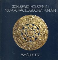 Archäologisches Landesmuseum Schleswig: Schleswig-Holstein in 150 archäologische (Umschlag)