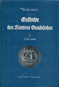 Metz, Geschichte des Kantons Graubünden, Band 1: 1798 - 1848. (Umschlag)